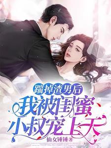 踹掉渣男后,我被闺蜜小叔宠上天